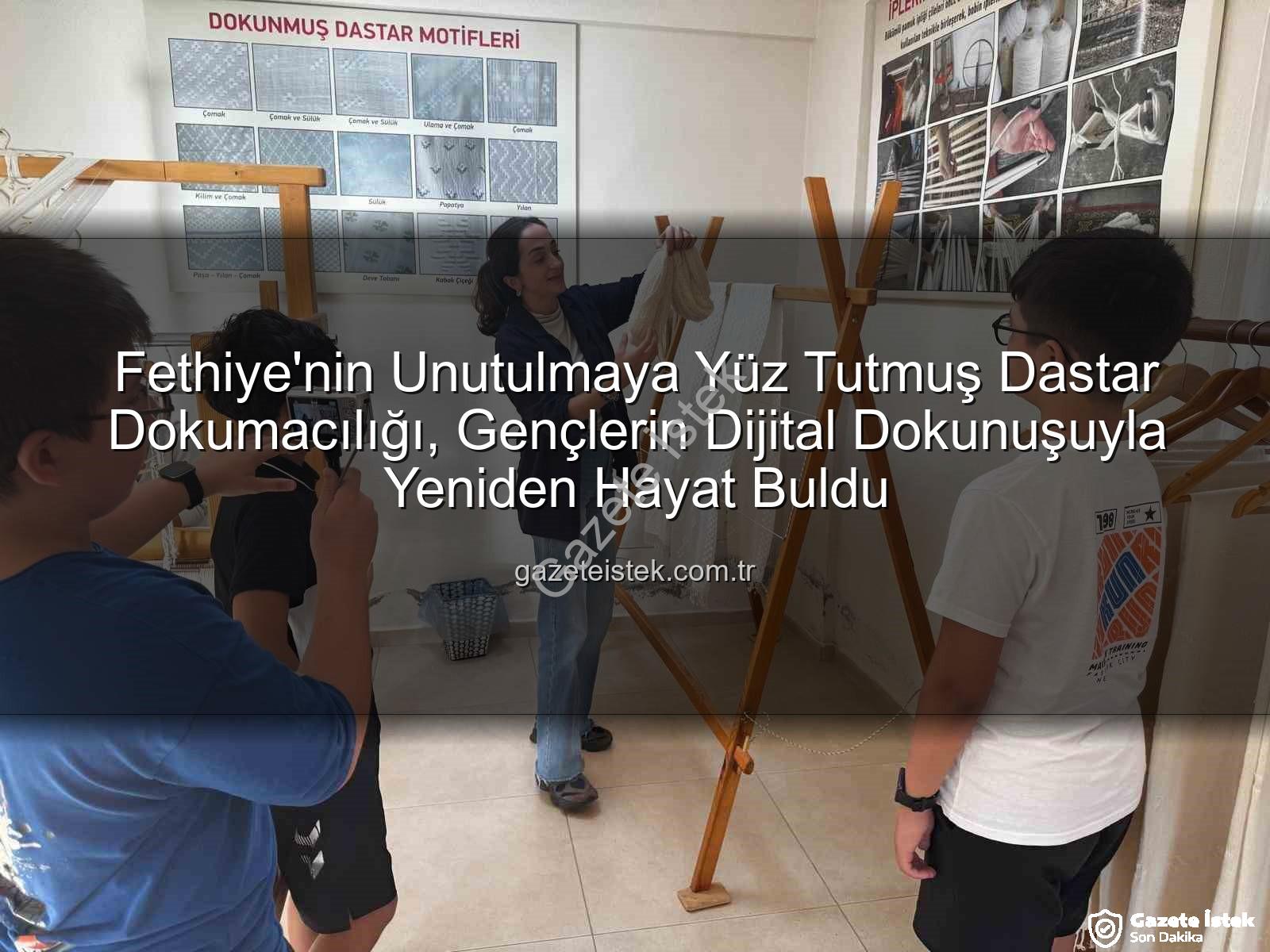 dastar dokumacılığı - Fethiye'nin Unutulmaya Yüz Tutmuş Dastar Dokumacılığı, Gençlerin Dijital Dokunuşuyla Yeniden Hayat Buldu