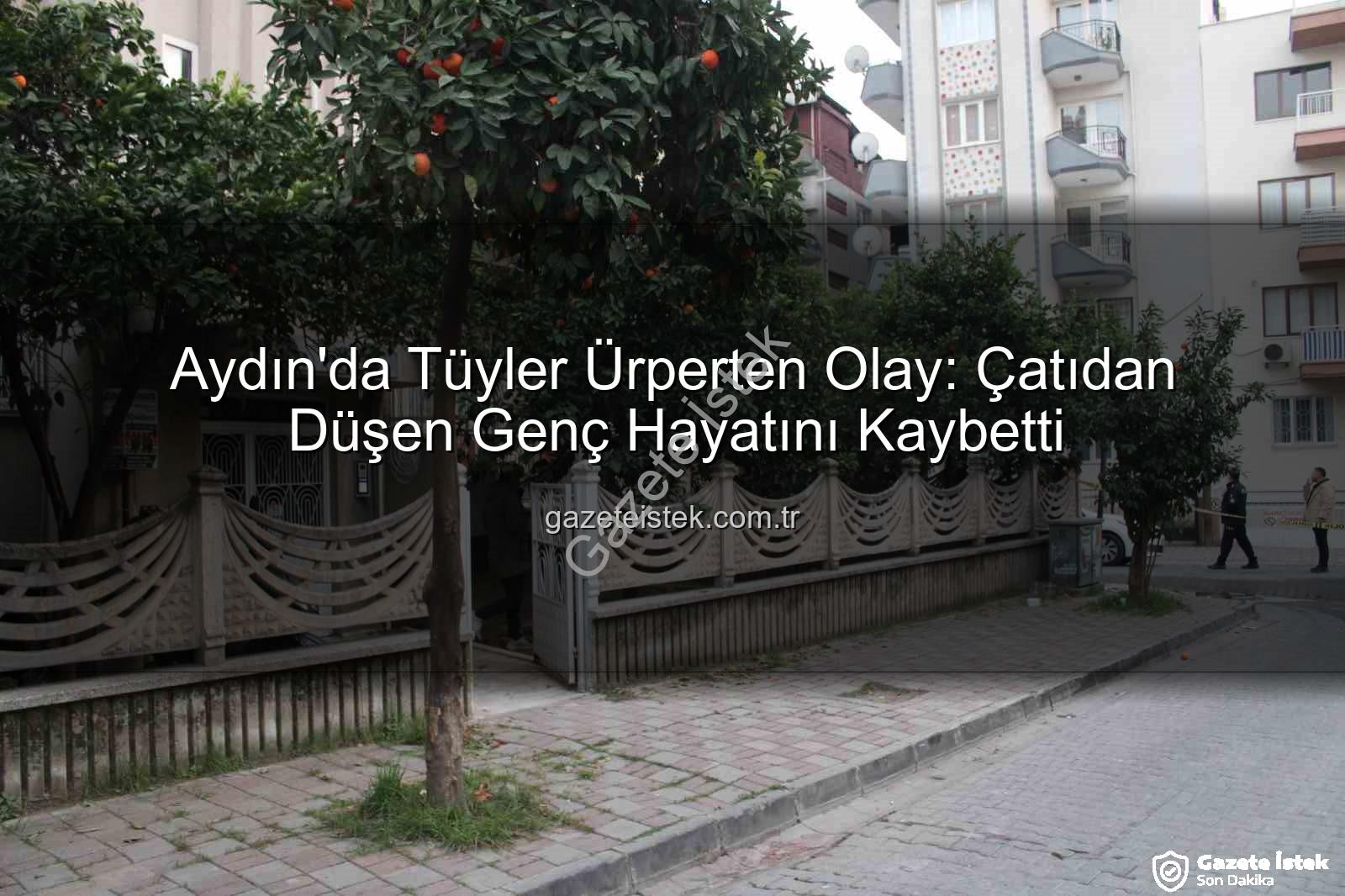 Aydın'da çatıdan düşen genç - Aydın'da Tüyler Ürperten Olay: Çatıdan Düşen Genç Hayatını Kaybetti