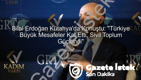 Bilal Erdoğan Kütahya’da Konuştu: “Türkiye Büyük Mesafeler Kat Etti, Sivil Toplum Güçlendi”