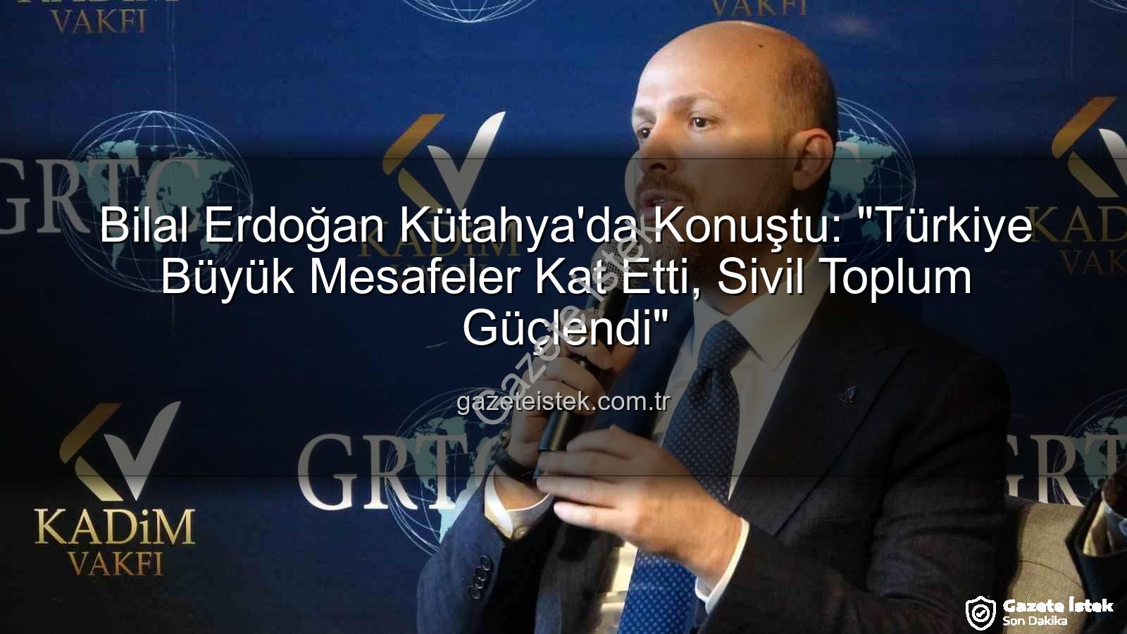 bilal erdoğan kütahya - Bilal Erdoğan Kütahya'da Konuştu: "Türkiye Büyük Mesafeler Kat Etti, Sivil Toplum Güçlendi"